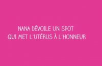 Nana dévoile un spot qui met l'utérus à l'honneur
