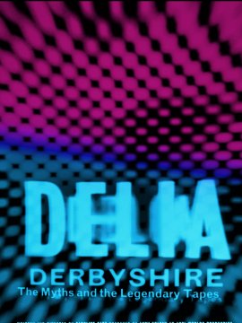 Delia Derbyshire: The Myths & The Legendary Tapes