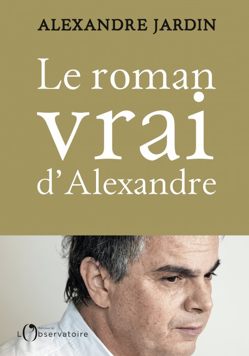 "Le Roman vrai d'Alexandre Jardin" (Les éditions de l'Observatoire) "Le Roman vrai d'Alexandre Jardin" (Les éditions de l'Observatoire)