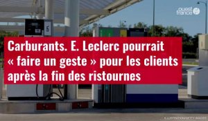 VIDÉO. Carburants : E. Leclerc pourrait « faire un geste » pour les clients après la fin des ristournes
