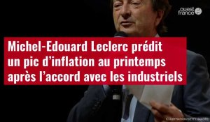 VIDÉO. Michel-Edouard Leclerc prédit un pic d’inflation au printemps après l’accord avec les industriels
