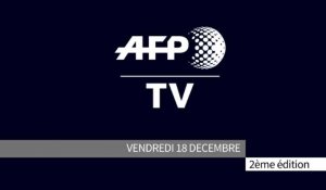 AFP - Le JT, 2ème édition du vendredi 18 décembre