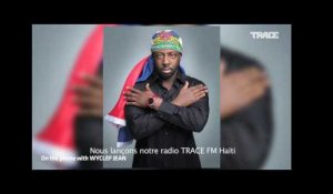 Wyclef réagit au lancement de TRACE FM Haïti