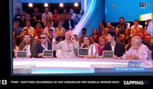 TPMP : Matthieu Delormeau se fait engueuler par Isabelle Morini-Bosc