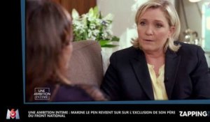 Une ambition intime - Marine Le Pen revient sur l'exclusion de son père du Front National