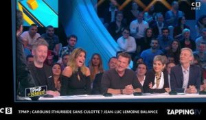 TPMP : Caroline Ithurbide sans culotte sur le plateau ? Jean-Luc Lemoine balance (Vidéo)