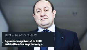 Squarcini « a privatisé la DCRI au bénéfice du camp Sarkozy »  