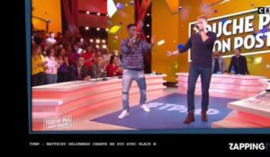TPMP : Matthieu Delormeau chante en duo Black M (Vidéo)