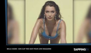 Bella Hadid : Son clip très sexy pour LOVE magazine