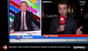 Quotidien : Hugo Clément agressé par un militant lors du meeting de Manuel Valls (Vidéo)