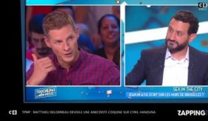 TPMP : Matthieu Delormeau révèle avoir vu le sexe de Cyril Hanouna, l'anecdote coquine (Vidéo)