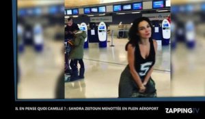 Il en pense quoi Camille ? : Sandra Zeitoun menottée à l'aéroport, elle fait une crise d'hystérie (Vidéo)