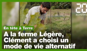 «En tête à Terre»: A la ferme Légère, Clément a choisi un mode de vie alternatif pour réduire son impact écologique