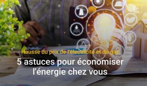 Hausse du gaz et de l'électricité : 5 astuces pour économiser l'énergie chez vous