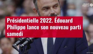 VIDÉO. Édouard Philippe lance son nouveau parti samedi