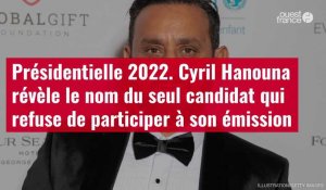 VIDÉO. Présidentielle 2022 : Cyril Hanouna révèle le nom du seul candidat qui refuse de participer à son émission