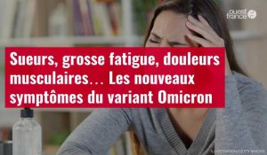 VIDÉO. Sueurs, grosse fatigue, douleurs musculaires… Les nouveaux symptômes du variant Omicron