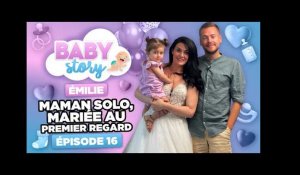 BABY STORY (ÉPISODE 16): ÉMILIE MARIÉE AU PREMIER REGARD ET MAMAN SOLO