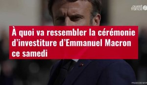 VIDÉO. À quoi va ressembler la cérémonie d’investiture d’Emmanuel Macron ce samedi ?