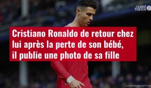 VIDÉO. Cristiano Ronaldo de retour chez lui après la perte de son bébé, il publie une photo de sa fille