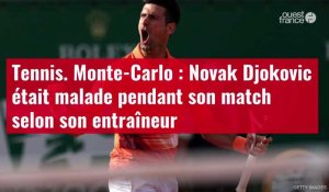 VIDÉO Tennis. Monte-Carlo : Novak Djokovic était malade pendant son match