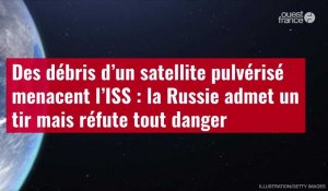 VIDÉO. Des débris d’un satellite pulvérisé menacent l’ISS : la Russie admet un tir