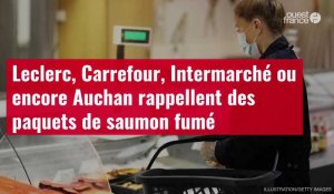 VIDÉO. Leclerc, Carrefour, Intermarché ou encore Auchan rappellent des paquets de saumon