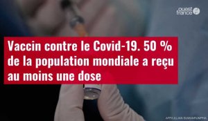 VIDÉO. Vaccin contre le Covid-19 : 50 % de la population mondiale a reçu au moins une dose