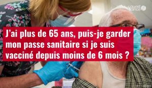 VIDÉO. J’ai plus de 65 ans, puis-je garder mon passe sanitaire si je suis vacciné depuis moins de six mois ?