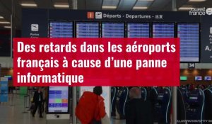 VIDÉO. Des retards dans les aéroports français à cause d’une panne informatique