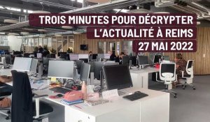 Reims. trois minutes pour décrypter l'actualité. le 27 mai 2022