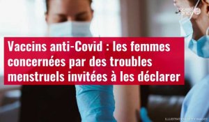 VIDÉO. Vaccins anti-Covid : les femmes concernées par des troubles menstruels invitées à les déclarer