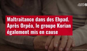 VIDÉO. Maltraitance dans des Ehpad. Après Orpéa, le groupe Korian également mis en cause