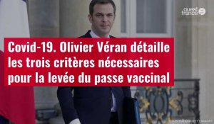 VIDÉO. Covid-19 : Olivier Véran détaille les trois critères nécessaires pour la levée du passe vaccinal