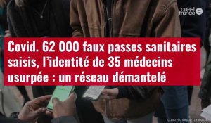 VIDÉO. Covid. 62 000 faux passes sanitaires saisis, l’identité de 35 médecins usurpée