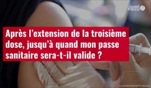 VIDÉO. Après l’extension de la troisième dose, jusqu’à quand mon passe sanitaire sera-t-il valide ?