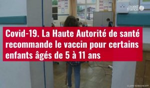 VIDÉO. Covid-19 : la Haute Autorité de santé recommande le vaccin pour certains enfants âgés de 5 à 11 ans