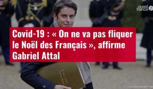 VIDÉO. Covid-19 : « On ne va pas fliquer le Noël des Français », affirme Gabriel Attal