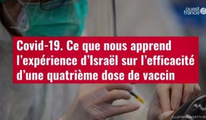 VIDÉO. Covid-19. Ce que nous apprend l’expérience d’Israël sur l’efficacité d’une quatrième dose de vaccin