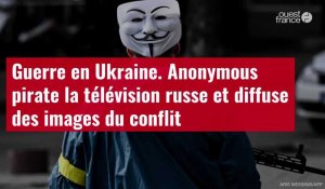 VIDÉO. Guerre en Ukraine : Anonymous pirate la télévision russe et diffuse des images du conflit