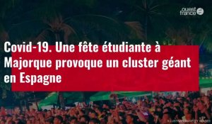 VIDÉO. Covid-19 : en Espagne, une fête étudiante à Majorque provoque un cluster géant 