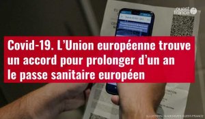 VIDÉO. Covid-19 : l’Union européenne trouve un accord pour prolonger d’un an le passe sanitaire européen