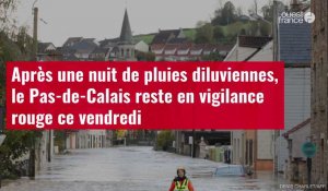 VIDÉO. Après une nuit de pluies diluviennes, le Pas-de-Calais reste en vigilance rouge ce vendredi