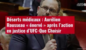 VIDÉO. Déserts médicaux : Aurélien Rousseau « énervé » après l’action en justice d’UFC-Que Choisir