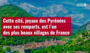 VIDÉO.Cette cité, joyaux des Pyrénées avec ses remparts, est l’un des plus beaux villages de France