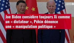 VIDÉO.Joe Biden considère toujours Xi comme un « dictateur », Pékin dénonce une « manipulation polit
