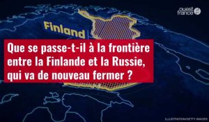 VIDÉO. Que se passe-t-il à la frontière entre la Finlande et la Russie, qui va de nouveau fermer ?