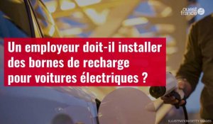 VIDÉO. Un employeur doit-il installer des bornes de recharge pour voitures électriques ? 