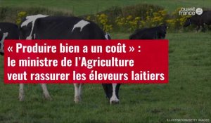 VIDÉO. « Produire bien a un coût » :le ministre de l’Agriculture veut rassurer les éleveurs laitiers