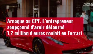 VIDÉO. Arnaque au CPF. L’entrepreneur soupçonné d’avoir détourné 1,2 million d’euros roulait en Ferr